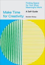 Make Time for Creativity: Finding Space for Your Most Meaningful Work (a Self-Guide)