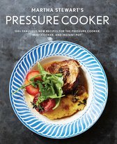Martha Stewart's Pressure Cooker: 100+ Fabulous New Recipes for the Pressure Cooker, Multicooker, and Instant Pot(r) a Cookbook