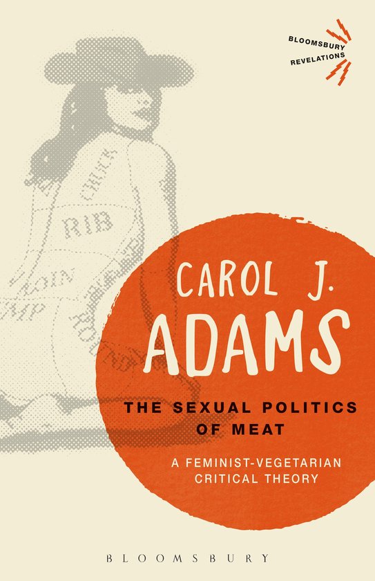 The Sexual Politics Of Meat A Feminist-vegetarian Critical Theory - Tussen de benen zit het lekkerste vlees