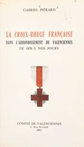 La Croix-Rouge française dans l'arrondissement de Valenciennes, de 1870 à nos jours