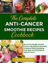 The Complete Anti-Cancer Smoothie Recipes Cookbook