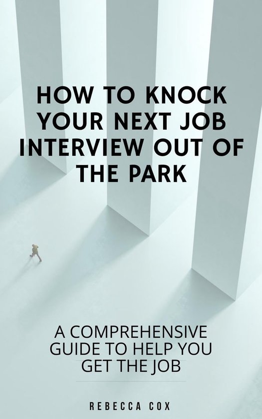 How To Knock Your Next Job Interview Out Of The Park A Comprehensive
