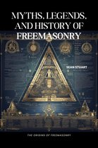 Myths, Legends, and History of Freemasonry: The Origins of Freemasonry