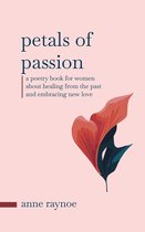 Petals of Inspiration Series - Petals of Passion: A Poetry Book for Women About Healing From the Past and Embracing New Love