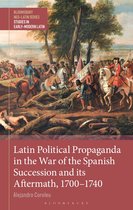 Bloomsbury Neo-Latin Series: Studies in Early Modern Latin- Latin Political Propaganda in the War of the Spanish Succession and Its Aftermath, 1700-1740