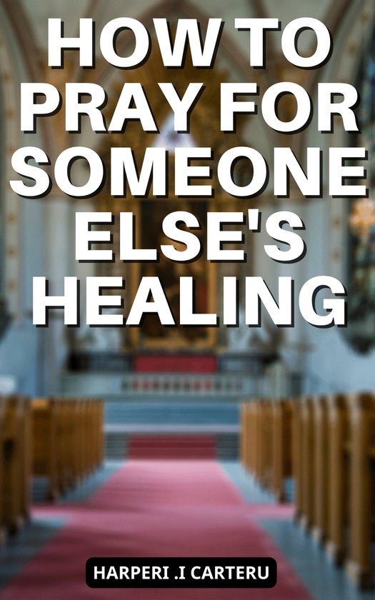How To Pray For Someone Else's Healing (ebook), Harperi .I Carteru