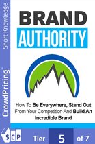 Brand Authority: Discover How To Be Everywhere, Stand Out From Your Competition And Build An Incredible Brand People Will Remember!