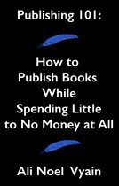 Non-Fiction - Publishing 101: How to Publish Books While Spending Little to No Money at All