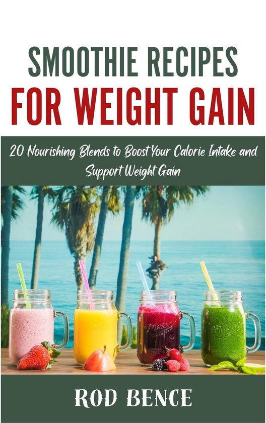 SMOOTHIE RECIPES FOR WEIGHT GAIN (ebook), Rod Bence 1230006545765