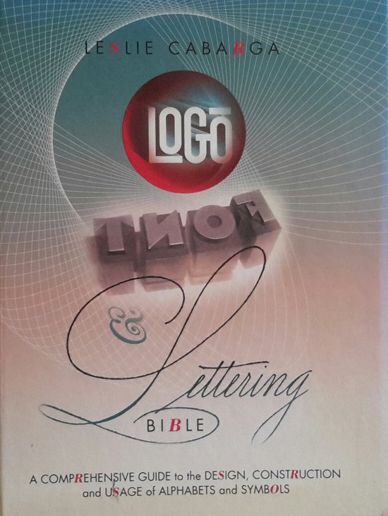 Boekomslag met de titel "Logo & Lettering Bible" in grote letters. Tekst "Leslie Cabarga" en "A COMPREHENSIVE GUIDE to the DESIGN, CONSTRUCTION and USAGE of ALPHABETS and SYMBOLS".