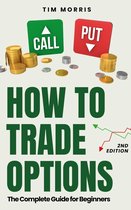 Options Trading for Beginners 2023 - How to Trade Options: The Complete Guide for Beginners (2nd Edition Book)