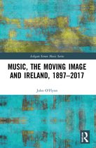 Ashgate Screen Music Series- Music, the Moving Image and Ireland, 1897–2017