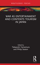 Routledge Focus on Asia- War as Entertainment and Contents Tourism in Japan