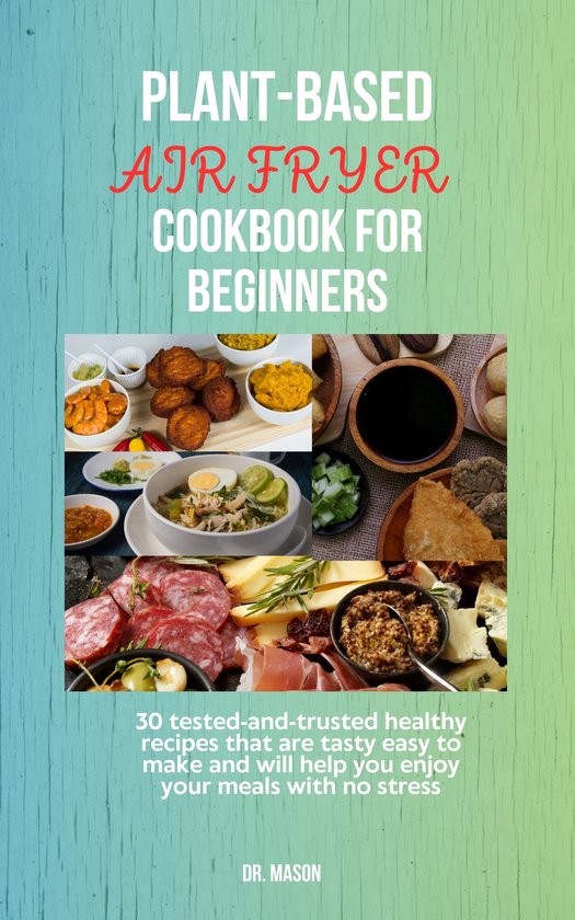 PLANTBASED AIR FRYER COOKBOOK FOR BEGINNERS (ebook), Dr. Mason