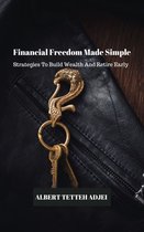 Financial Freedom Made Simple: Strategies to Build Wealth and Retire Early
