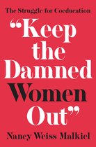 Keep the Damned Women Out" – The Struggle for Coeducation