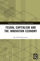 Routledge Studies in the Economics of Innovation- Feudal Capitalism and the Innovation Economy