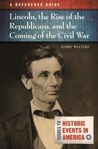 Guides to Historic Events in America - Lincoln, the Rise of the Republicans, and the Coming of the Civil War