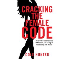 Cracking the Female Code: Discover the Hidden Science of Attraction, Gain an Edge in Relationships with Women