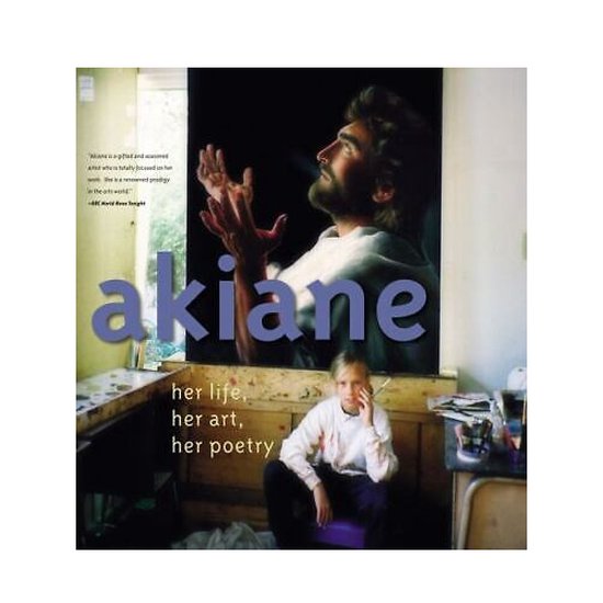 Akiane Her Life, Her Art, Her Poetry - cover