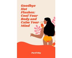 Goodbye Hot Flashes: Cool Your Body and Calm Your Mind