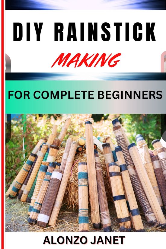 DIY RAINSTICK MAKING FOR COMPLETE BEGINNERS (ebook), Alonzo Janet ...