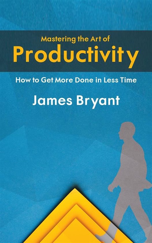 Mastering the Art of Productivity - How to Get More Done in  ... - cover