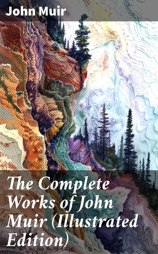 The Complete Works of John Muir (Illustrated Edition) - cover