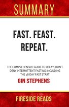 Summary of Fast. Feast. Repeat.: The Comprehensive Guide to Delay, Don't Deny Intermittent Fasting-Including the 28-Day FAST Start by Gin Stephens