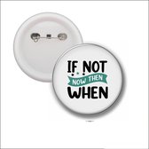 Button Met Speld 58 MM - If Not Now Then When