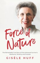 Force of Nature: The Remarkable True Story of One Holocaust Survivor's Resilience, Tenacity, and Purpose