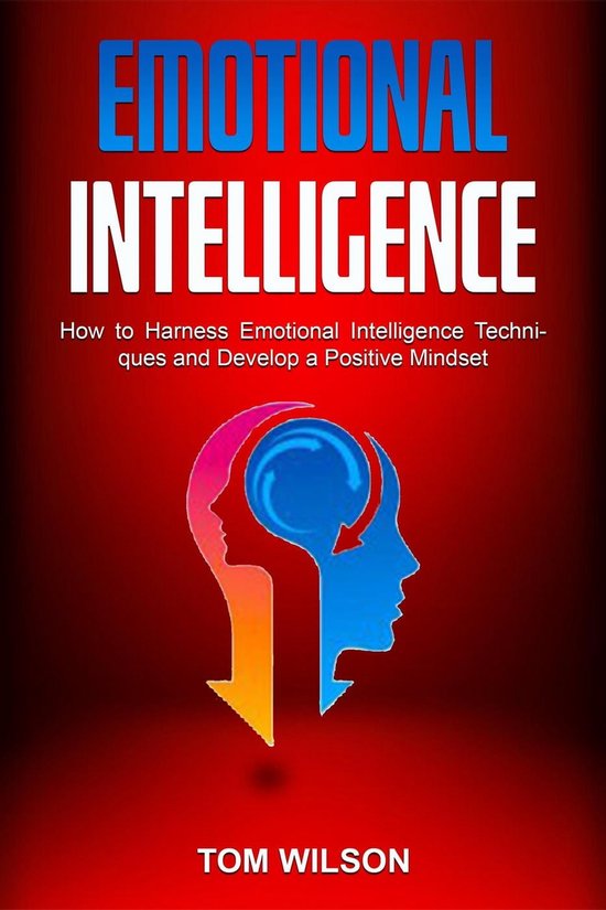 Emotional Intelligence How to Harness Emotional Intelligence Techniques and Develop a...