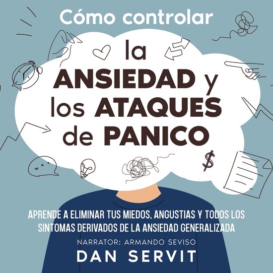 Cómo controlar la ansiedad y los ataques de panico, Dan Servit ...