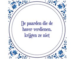 Tegel met spreuk |Spreuktegels | Wanddecoratie | De paarden die de haver verdienen, krijgen ze niet
