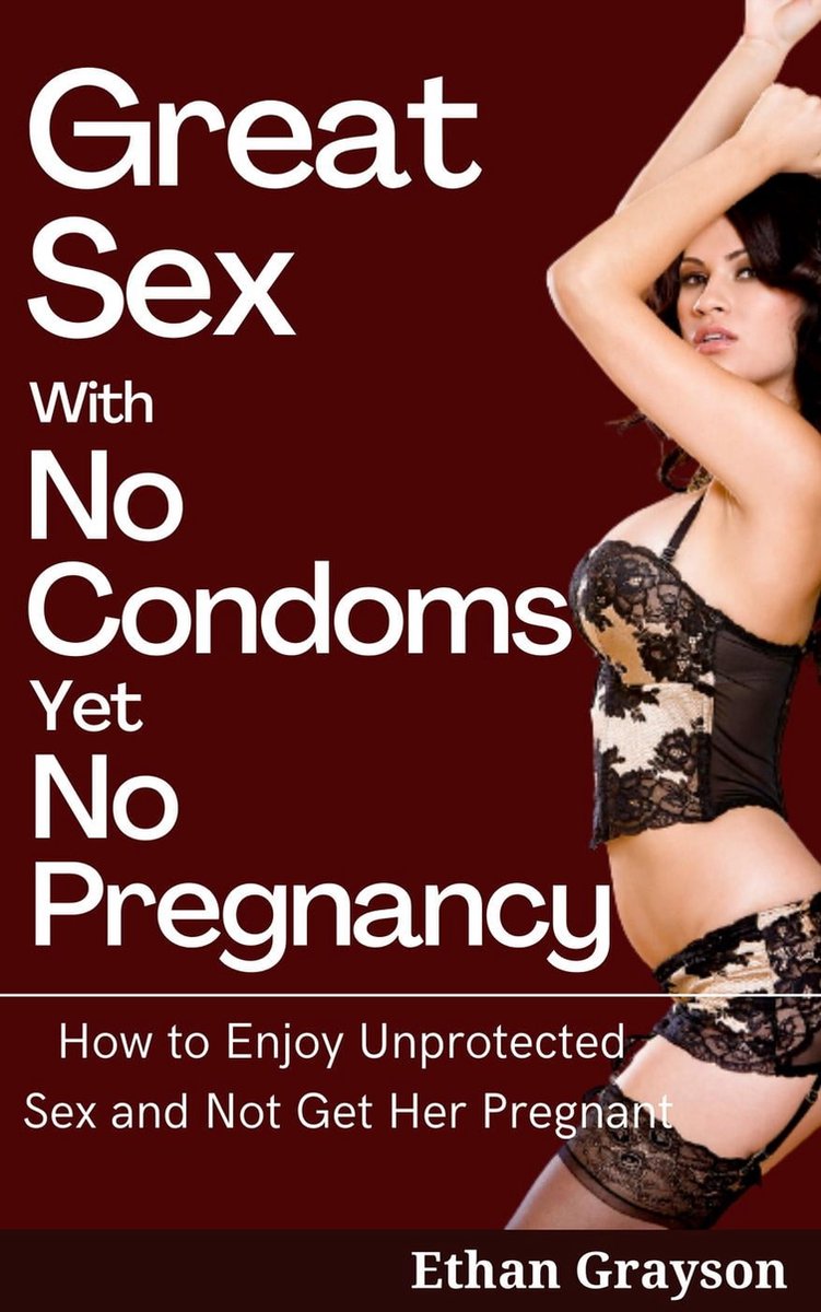 Great Sex with No Condoms Yet No Pregnancy (ebook), Ethan Grayson |  9798215521861 | Boeken | bol