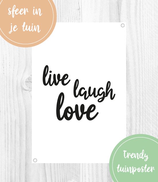 Tuinposter Tekst live laugh love 40x60cm - Zwart wit - Cadeau - Tuindoek - Buiten poster - Schuttingposter - balkonposter - Tuin decoratie - verjaardag - Quotes - Spreuken - grappige tekst - kerst - winter - herfst - sinterklaas