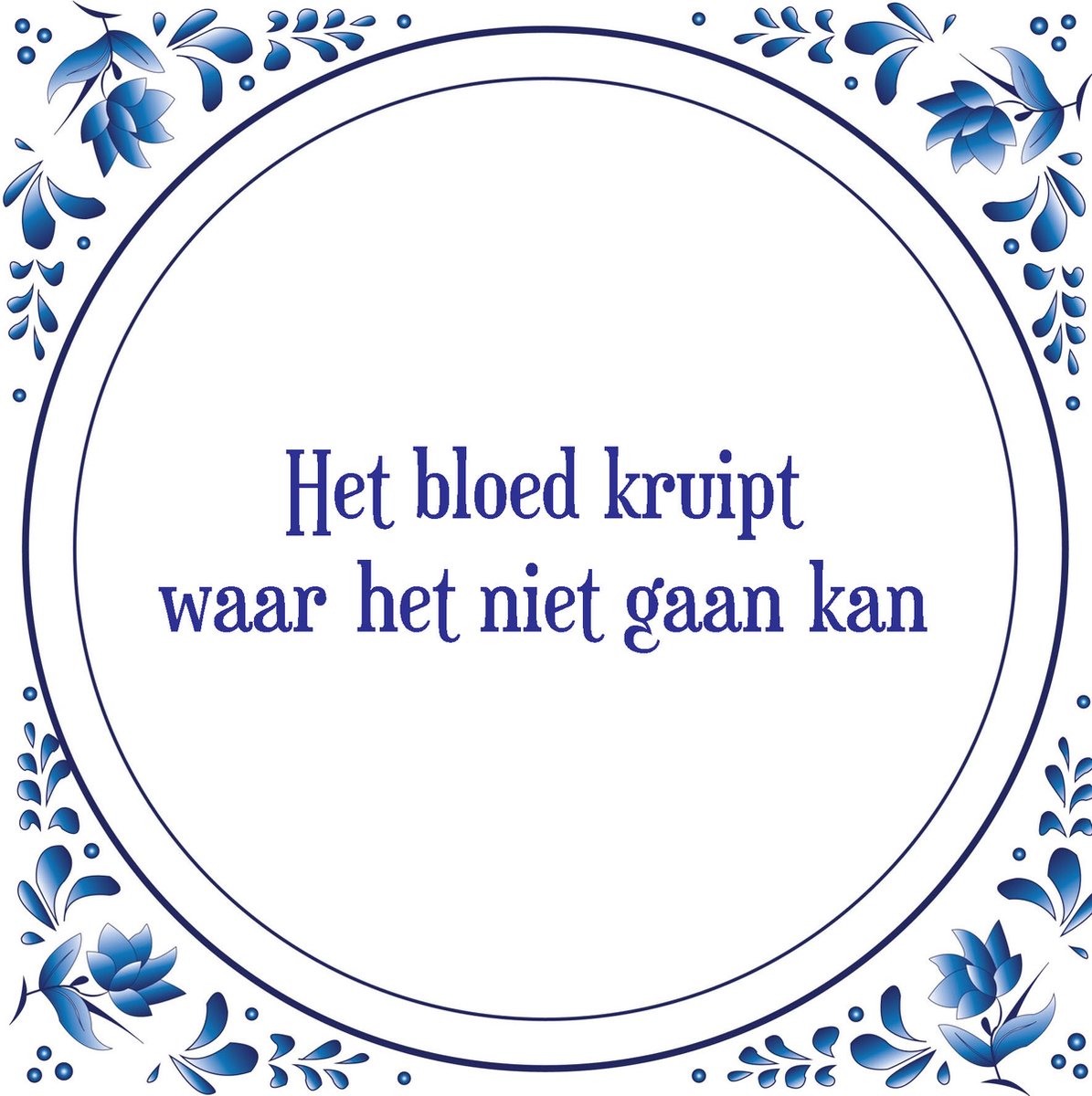Tegel met spreuk Spreuktegels Wanddecoratie Het bloed kruipt waar het niet gaan kan bol