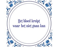 Tegel met spreuk |Spreuktegels | Wanddecoratie | Het bloed kruipt waar het niet gaan kan