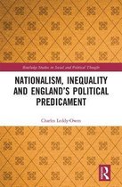 Routledge Studies in Social and Political Thought- Nationalism, Inequality and England’s Political Predicament