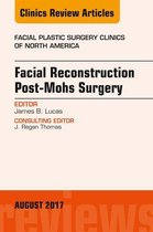 The Clinics: Surgery Volume 25-3 - Facial Reconstruction Post-Mohs Surgery, An Issue of Facial Plastic Surgery Clinics of North America