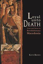 Loyal Unto Death Loyal Unto Death: Trust and Terror in Revolutionary Macedonia Trust and Terror in Revolutionary Macedonia