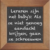 Wijsheden op krijtbord tegel over School met spreuk :Leraren zijn net babys Als ze niet genoeg aandacht krijgen gaan ze schreeuwen