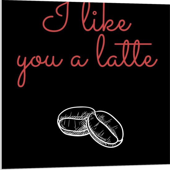 Forex - Tekst:'' I Like You A Latte'' zwart/rood - 80x80cm Foto op Forex