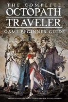 The Complete Octopath Traveler Game Beginner Guide: