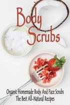 Body Scrubs: Organic Homemade Body And Face Scrubs, The Best All-Natural Recipes