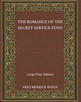 The Romance of the Secret Service Fund - Large Print Edition