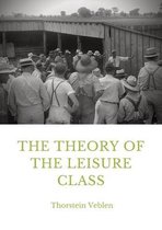 The Theory of the Leisure Class: An Economic Study in the Evolution of Institutions