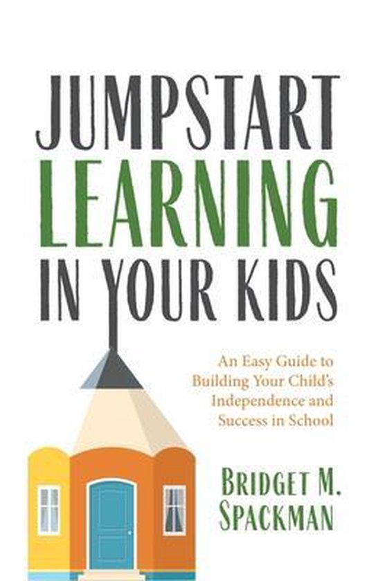 Jumpstart Learning in Your Kids An Easy Guide to Building Your Child's