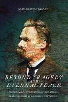 Beyond Tragedy and Eternal Peace Politics and International Relations in the Thought of Friedrich Nietzsche McGillQueen's Studies in the History of Ideas