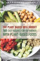 The Plant Based On A Budget 500 Easy Recipes For Fat Burner With Plant-based Foods